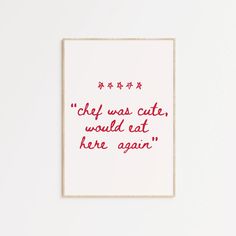 a red and white print with the words,'chef was cute, would eat here again '