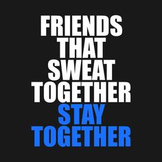 the words friends that sweat together stay together in blue and white on a black background