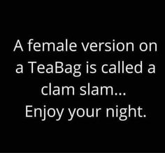 a female version on a teabag is called a clam slam enjoy your night