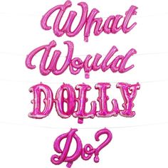 what would dolly do? balloon letters in pink and white with the words, what would dolly do?