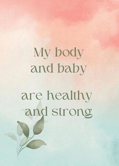 the words are written in green, pink and blue on a background with leaves that reads,'my body and baby are healthy and strong and strong