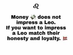 a quote that reads money does not impress a leo if you want to impress a leo match their honesty and royalty