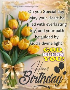 a happy birthday card with yellow tulips and the words, on you special day may your heart be filled with everlasting joy