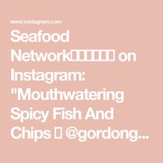 the words seafood network on instagramm, mouthwatering spicy fish and chips i @ gordon