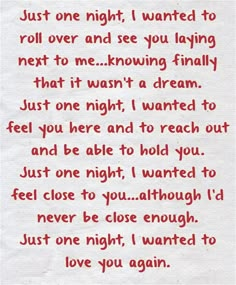 a piece of paper with writing on it that says just one night i wanted to roll over and see you laying next to me