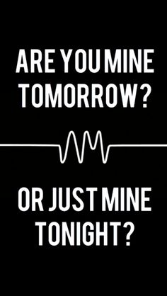 two signs that say are you mine tomorrow? and one says, or just mine tonight?