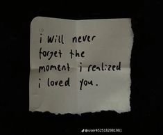 a piece of paper with writing on it that says i will never forget the moment i fell loved you