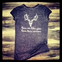 "Love Me Like You Love Deer Season" :) a shirt for us hunter wives...lol Deer Season, Love Me Like, Oh Deer, I Like You, Down South, Southern Charm, Country Girls, Love Me