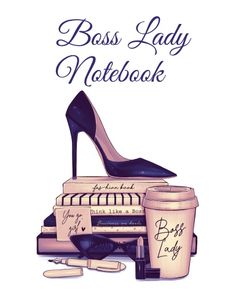 a woman's shoe, coffee cup and cosmetics on top of each other with the words boss lady notebook next to it