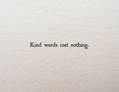 the words kind words cost nothing written on a piece of white paper with black ink