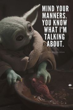 the child yoda is holding something in his hand and saying, mind your mammars you know what i'm talking about