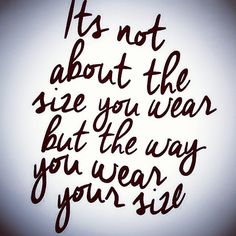 a quote that says it's not about the size you wear but the way you wear