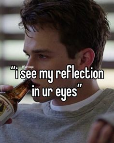 a man drinking from a beer bottle with the caption i see my reflection in ur eyes