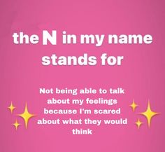 the n in my name stands for not being able to talk about my feelings because i'm scared about what they would think