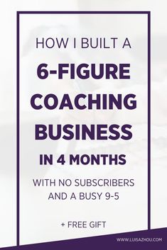 the text how i built a 6 - figure coaching business in 4 months with no subcribers and a busy 9 - year free gift