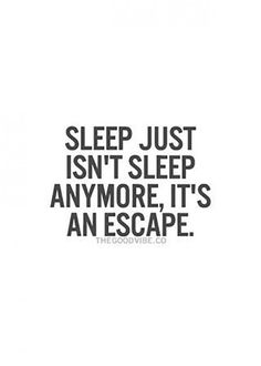 a quote that says sleep just isn't sleep anymore it's an escape