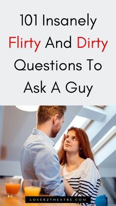 a man and woman talking to each other with the text 10 insanely flirty and dirty questions to ask a guy