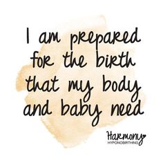 a quote that says i am prepared for the birth that my body and baby need