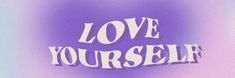 the words love yourself are in white letters on a purple and blue background with blurry light