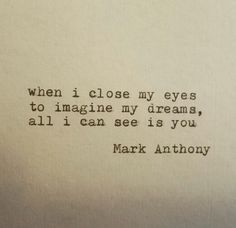 an old typewriter with the words when i close my eyes to imagine my dreams, all i can see is you