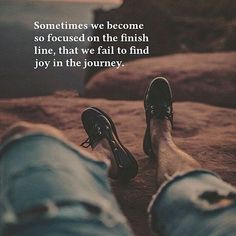 someone is sitting on the ground with their feet up and there is a quote above them that says sometimes we become so focused on the finish line, that we fall to find