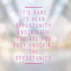 a pink quote with the words it's hard to hear opportunity knocking if you are too busy knocking the opportunity