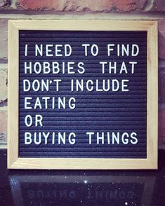 a sign that says i need to find hobbies that don't include eating or buying things