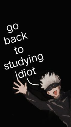 Gojo Satoru Motivation, Go Back To Study Wallpaper Anime, Saturo Gojo Funny, Gojo Saturo Quotes, All Jjk Characters In One Picture, Gojo Study Motivation, Go Study Wallpaper Funny, Gojo Motivation, Gojo Funny Wallpaper