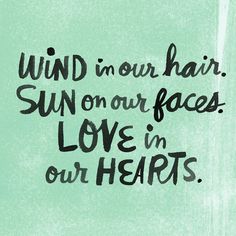 the words wind in your hair, sun on our faces love in our hearts are drawn by hand