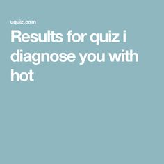 the words results for quiz i diagnose you with hot