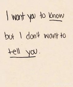 a piece of paper with writing on it that says, i want you to know but i don't want to tell you