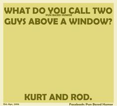 a poster with the words, what do you call two guys above a window?