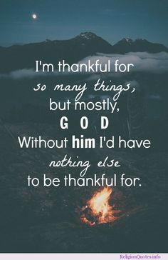 a quote that reads i'm thank for so many things, but mostly god without him