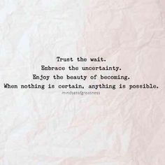 a piece of paper with a quote on it that says trust the wait embrace the uncertainity