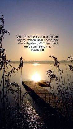 "And I heard the voice of the Lord saying, "Whom shall I send, and who will go for us?" Then I said,
"Here I am! Send me." Here I Am Send Me, Isaiah 59, Isaiah 6 8, Morning Scripture, Redeeming Love, Joshua 1