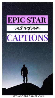 a man standing on top of a hill under a night sky with the words epic star instagram captions