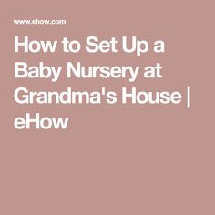 the words how to set up a baby nursery at grandma's house flow in white