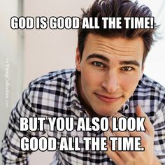 a man is looking at the camera with an expression on his face that says, god is good all the time but you also look good all the time