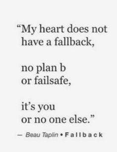 a quote that says, my heart does not have a fallback, no plan b or fail it's you or no one else