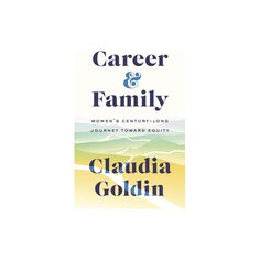 the book cover for career and family by claudia goldin