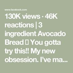 the text reads, 130k views - 46k reactions 3 ingredient avocado bread you