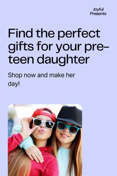 two girls wearing sunglasses with the text find the perfect gifts for your pre - teen daughter shop now and make her day