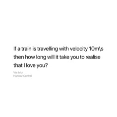 a white background with the words if a train is traveling with velocitty 10m's then how long will it take you to release that i love you?