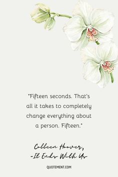 a white flower with the quote fifteen seconds that's all it takes to completely change everything about a person