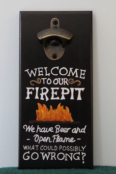 a sign that says, welcome to our firepit we have beer and open flame what could possibly go wrong?