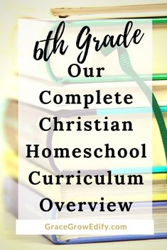 books stacked on top of each other with the words 6th grade our complete christian homeschool