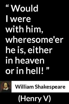 william shakespeare quote with black background and white text that reads, would i were with him, wheresomeer he is either in heaven or in hell?