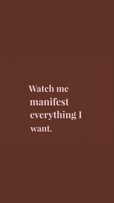 a quote that reads watch me manfest everything i want