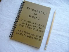 a notepad with writing on it sitting next to a pencil and a piece of paper that says,'friendship is weird you pick a human, and you're like one ye