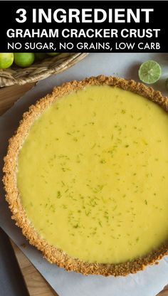 a close up of a pie with limes in the background and text overlay reading 3 ingredient graham cracker crust no sugar, no grains, low carb